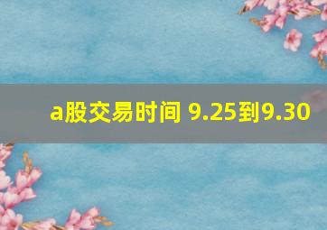 a股交易时间 9.25到9.30